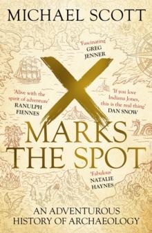 X Marks the Spot : The Story of Archaeology in Eight Extraordinary Discoveries