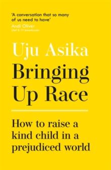 Bringing Up Race : How to Raise a Kind Child in a Prejudiced World