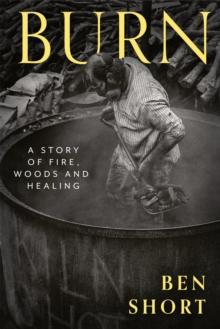 Burn : A Story of Fire, Woods and Healing