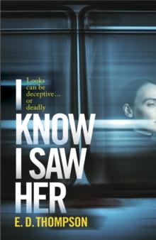 I Know I Saw Her : A taut, spine-tingling suspense novel about desire and deception