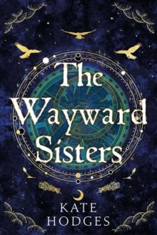 The Wayward Sisters : A powerfuly, thrilling and haunting Scottish Gothic mystery full of witches, magic, betrayal and intrigue