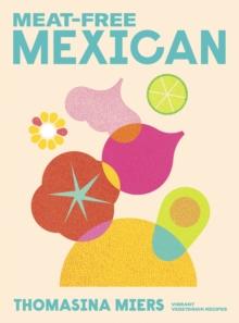 Meat-free Mexican : Vibrant Vegetarian Recipes