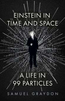 Einstein in Time and Space : A Life in 99 Particles