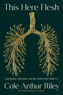This Here Flesh : Spirituality, Liberation and the Stories That Make Us: An instant NEW YORK TIMES bestseller