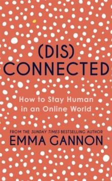 Disconnected : How to Stay Human in an Online World