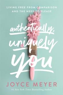 Authentically, Uniquely You : Living Free from Comparison and the Need to Please