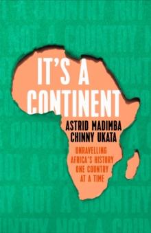 It's a Continent : Unravelling Africa's history one country at a time ''We need this book.' SIMON REEVE