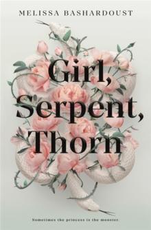 Girl, Serpent, Thorn : A Mesmerising Persian-inspired Novel From The Author Of Girls Made Of Snow And Glass