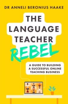 The Language Teacher Rebel : A guide to building a successful online teaching business