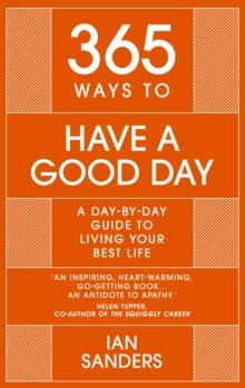 365 Ways to Have a Good Day : A Day-by-day Guide to Living Your Best Life