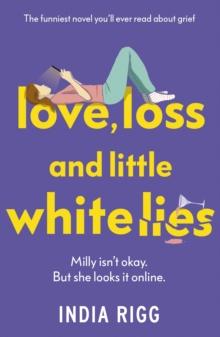 Love, Loss and Little White Lies : The funniest novel you ll ever read about grief