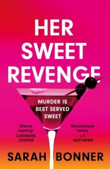 Her Sweet Revenge : The unmissable new thriller from Sarah Bonner - compelling, dark and twisty