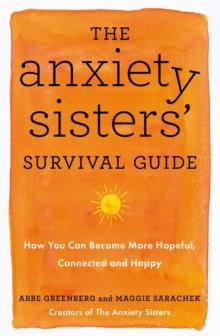 The Anxiety Sisters' Survival Guide : How You Can Become More Hopeful, Connected, and Happy