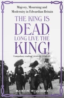 The King is Dead, Long Live the King! : Majesty, Mourning and Modernity in Edwardian Britain