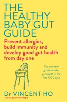 The Healthy Baby Gut Guide : Prevent allergies, build immunity and develop good gut health from day one