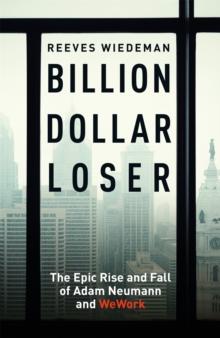 Billion Dollar Loser: The Epic Rise and Fall of WeWork : The Sunday Times Business Book of the Year