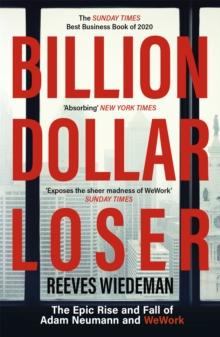 Billion Dollar Loser: The Epic Rise and Fall of WeWork : The Sunday Times Business Book of the Year