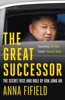 The Great Successor : The Secret Rise and Rule of Kim Jong Un