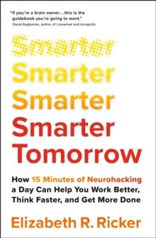 Smarter Tomorrow : How 15 Minutes of Neurohacking a Day Can Help You Work Better, Think Faster, and Get More Done