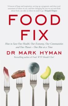 Food Fix : How to Save Our Health, Our Economy, Our Communities and Our Planet   One Bite at a Time