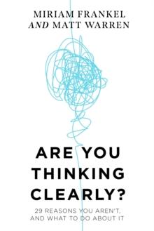 Are You Thinking Clearly? : 29 reasons you aren't, and what to do about it