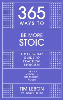 365 Ways to be More Stoic : A day-by-day guide to practical stoicism