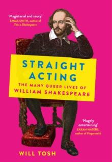 Straight Acting : The Many Queer Lives of William Shakespeare