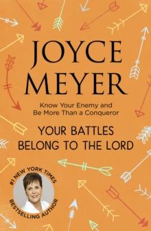 Your Battles Belong to the Lord : Know Your Enemy and Be More Than a Conqueror