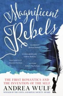 Magnificent Rebels : The First Romantics and the Invention of the Self