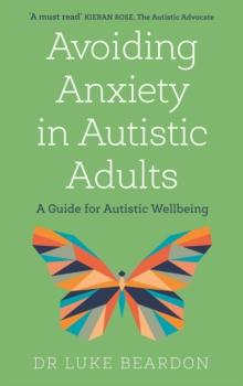 Avoiding Anxiety in Autistic Adults : A Guide for Autistic Wellbeing