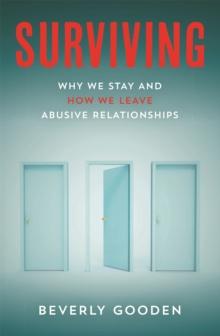 Surviving : Why We Stay and How We Leave Abusive Relationships