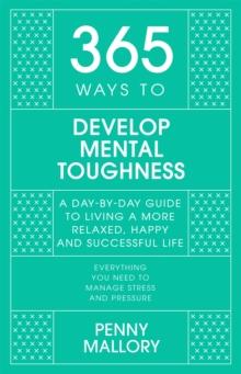 365 Ways to Develop Mental Toughness : A Day-by-day Guide to Living a Happier and More Successful Life