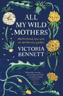 All My Wild Mothers : Motherhood, loss and an apothecary garden