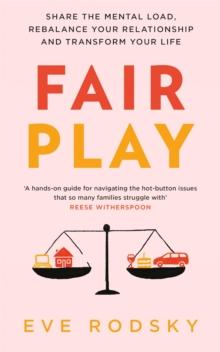 Fair Play : Share the mental load, rebalance your relationship and transform your life