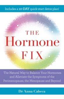 The Hormone Fix : The natural way to balance your hormones, burn fat and alleviate the symptoms of the perimenopause, the menopause and beyond