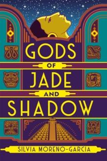 Gods of Jade and Shadow : a perfect blend of fantasy, mythology and historical fiction set in Jazz Age Mexico