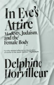 In Eve's Attire : Modesty, Judaism and the Female Body