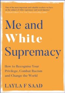 Me and White Supremacy : How to Recognise Your Privilege, Combat Racism and Change the World