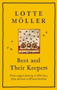 Bees and Their Keepers : From waggle-dancing to killer bees, from Aristotle to Winnie-the-Pooh