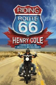 Riding Route 66 : Finding Myself on America s Mother Road