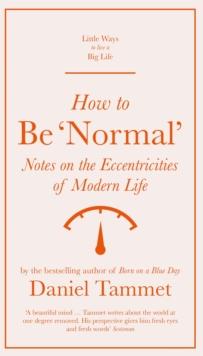 How to be 'Normal' : Notes on the eccentricities of modern life