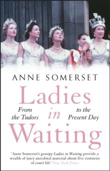 Ladies in Waiting : a history of court life from the Tudors to the present day