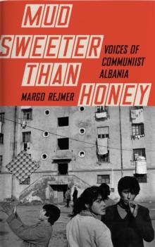 Mud Sweeter than Honey : Voices of Communist Albania