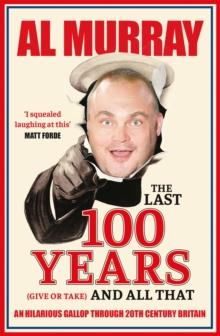 The Last 100 Years (give or take) and All That : A hilarious gallop through 20th-century history