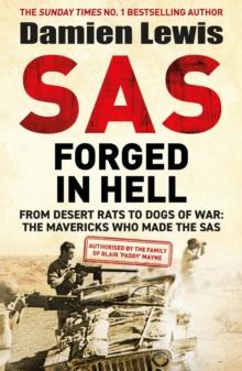 SAS Forged in Hell : From Desert Rats to Dogs of War: The Mavericks who Made the SAS