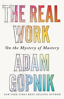 The Real Work : On the Mystery of Mastery