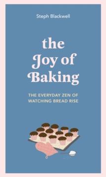 The Joy of Baking : The everyday zen of watching bread rise