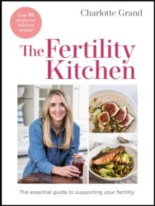 The Fertility Kitchen : The Essential Guide to Supporting your Fertility