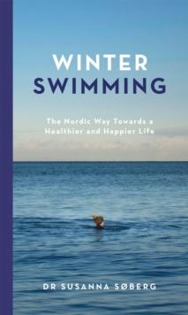 Winter Swimming : The Nordic Way Towards a Healthier and Happier Life