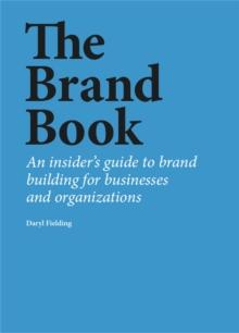 The Brand Book : An insiders guide to brand building for businesses and organizations